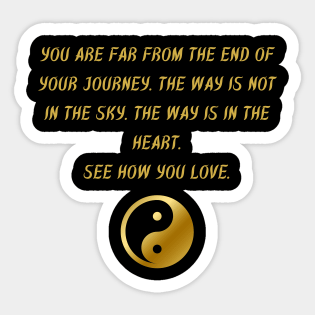 You Are Far From The End of Your Journey. The Way Is Not In The Sky. The Way Is In The Heart. See How You Love. Sticker by BuddhaWay